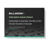 Billwerk+ Subscription Industry Report: Ownership to Usership - the rise of the circular economy in Europe - learn about the implications for your subscription business